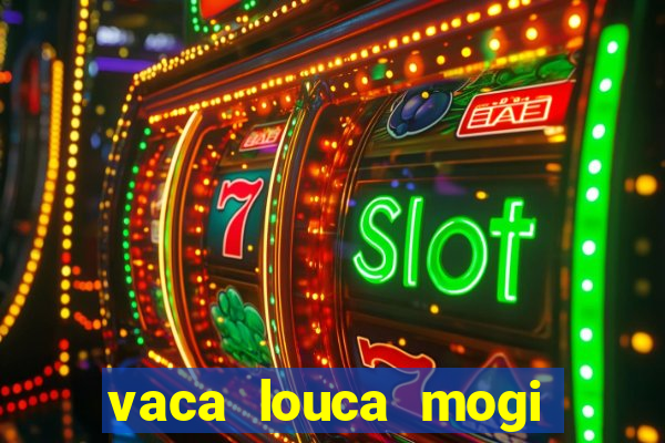 vaca louca mogi das cruzes